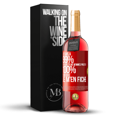 «Je suis à 99% sûr que tu ne m'aimes pas et à 100% sûr que je m'en fiche» Édition ROSÉ