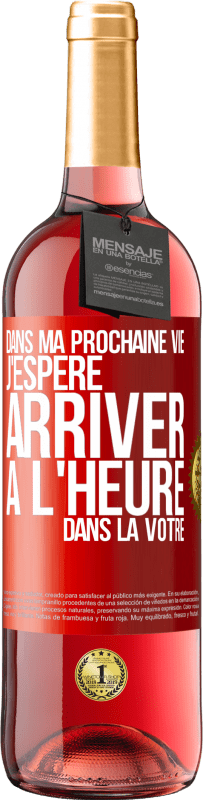 29,95 € | Vin rosé Édition ROSÉ Dans ma prochaine vie, j'espère arriver à l'heure dans la vôtre Étiquette Rouge. Étiquette personnalisable Vin jeune Récolte 2024 Tempranillo