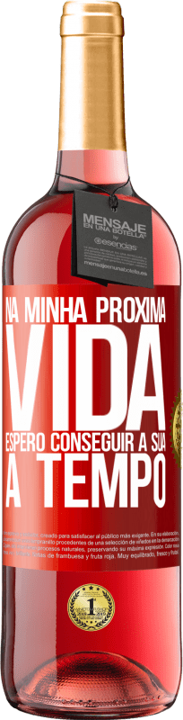 29,95 € Envio grátis | Vinho rosé Edição ROSÉ Na minha próxima vida, espero conseguir a sua a tempo Etiqueta Vermelha. Etiqueta personalizável Vinho jovem Colheita 2023 Tempranillo