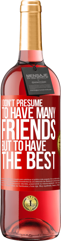 «I don't presume to have many friends, but to have the best» ROSÉ Edition