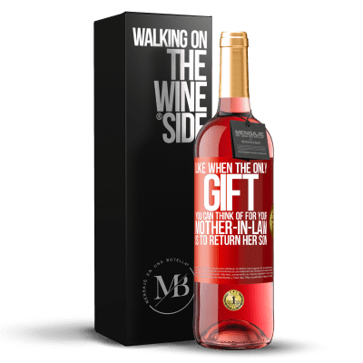 «Like when the only gift you can think of for your mother-in-law is to return her son» ROSÉ Edition