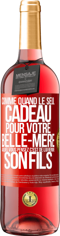 29,95 € | Vin rosé Édition ROSÉ Comme quand le seul cadeau pour votre belle-mère auquel vous pensez c'est de lui rendre son fils Étiquette Rouge. Étiquette personnalisable Vin jeune Récolte 2025 Tempranillo