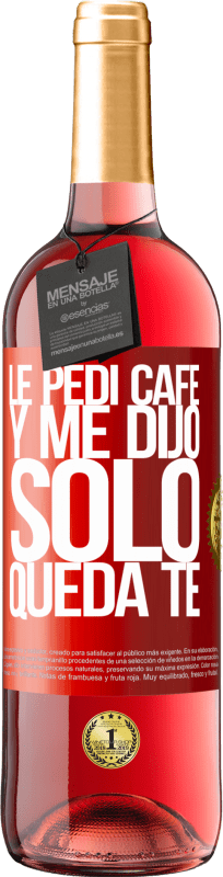 29,95 € Envío gratis | Vino Rosado Edición ROSÉ Le pedí café y me dijo: Sólo queda té Etiqueta Roja. Etiqueta personalizable Vino joven Cosecha 2023 Tempranillo