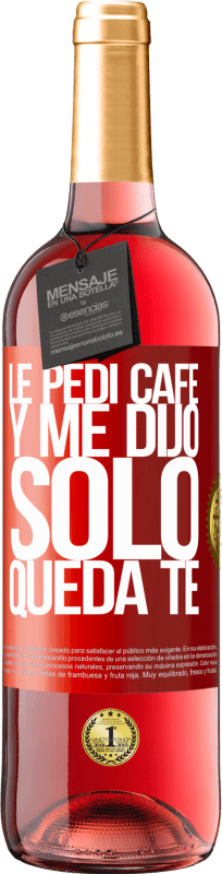 29,95 € | Vino Rosado Edición ROSÉ Le pedí café y me dijo: Sólo queda té Etiqueta Roja. Etiqueta personalizable Vino joven Cosecha 2025 Tempranillo