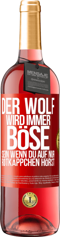 29,95 € Kostenloser Versand | Roséwein ROSÉ Ausgabe Der Wolf wird immer böse sein, wenn du auf nur Rotkäppchen hörst Rote Markierung. Anpassbares Etikett Junger Wein Ernte 2023 Tempranillo