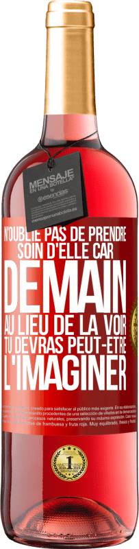 29,95 € | Vin rosé Édition ROSÉ N'oublie pas de prendre soin d'elle, car demain, au lieu de la voir, tu devras peut-être l'imaginer Étiquette Rouge. Étiquette personnalisable Vin jeune Récolte 2024 Tempranillo