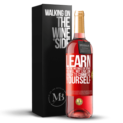 «Learn from the mistakes of others, you will not live long enough to commit all yourself» ROSÉ Edition