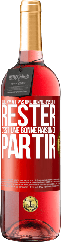 29,95 € | Vin rosé Édition ROSÉ Qu'il n'y ait pas une bonne raison de rester c'est une bonne raison de partir Étiquette Rouge. Étiquette personnalisable Vin jeune Récolte 2024 Tempranillo