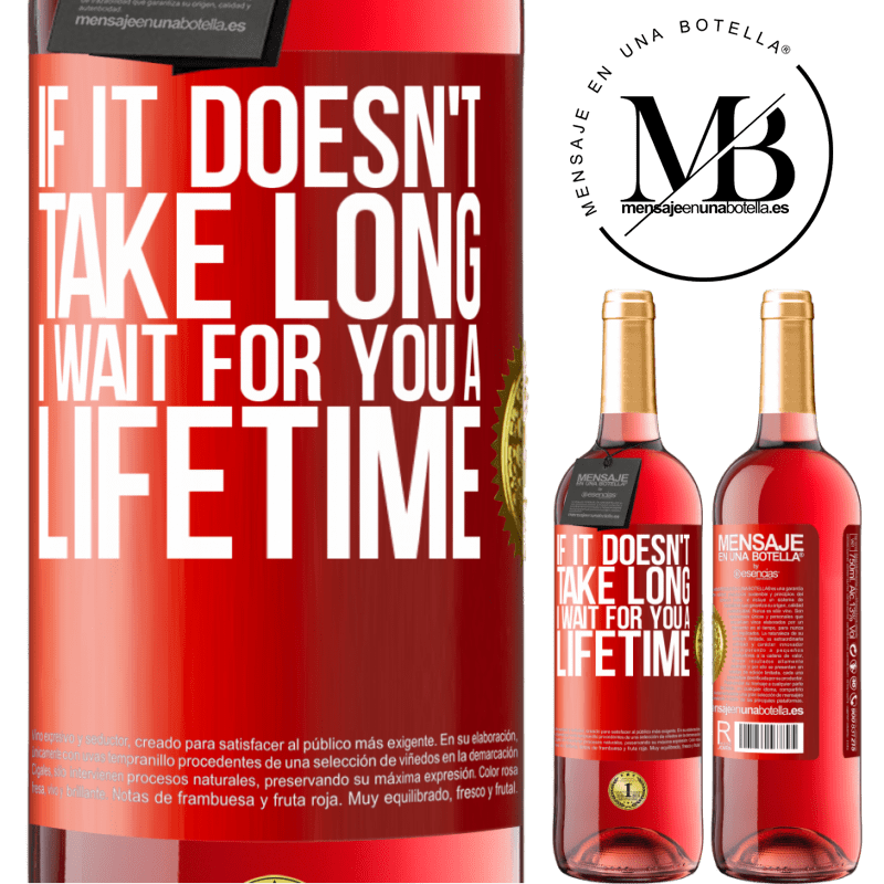 29,95 € Free Shipping | Rosé Wine ROSÉ Edition If it doesn't take long, I wait for you a lifetime Red Label. Customizable label Young wine Harvest 2023 Tempranillo