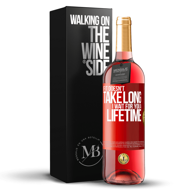 29,95 € Free Shipping | Rosé Wine ROSÉ Edition If it doesn't take long, I wait for you a lifetime Red Label. Customizable label Young wine Harvest 2023 Tempranillo