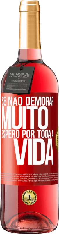 29,95 € Envio grátis | Vinho rosé Edição ROSÉ Se não demorar muito, espero por toda a vida Etiqueta Vermelha. Etiqueta personalizável Vinho jovem Colheita 2024 Tempranillo