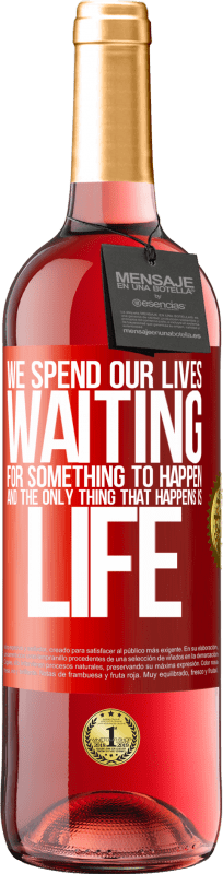 «We spend our lives waiting for something to happen, and the only thing that happens is life» ROSÉ Edition