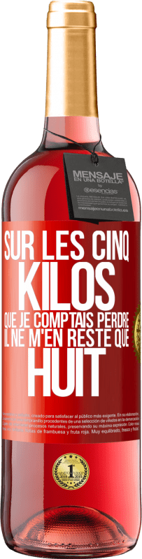 29,95 € Envoi gratuit | Vin rosé Édition ROSÉ Sur les cinq kilos que je comptais perdre, il ne m'en reste que huit Étiquette Rouge. Étiquette personnalisable Vin jeune Récolte 2025 Tempranillo