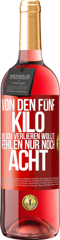 29,95 € Kostenloser Versand | Roséwein ROSÉ Ausgabe Von den fünf Kilo, die ich verlieren wollte, fehlen nur noch acht Rote Markierung. Anpassbares Etikett Junger Wein Ernte 2024 Tempranillo