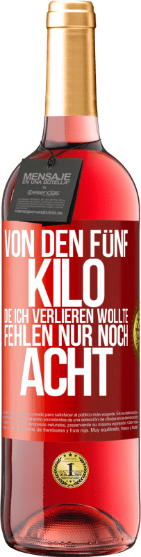 29,95 € Kostenloser Versand | Roséwein ROSÉ Ausgabe Von den fünf Kilo, die ich verlieren wollte, fehlen nur noch acht Rote Markierung. Anpassbares Etikett Junger Wein Ernte 2025 Tempranillo