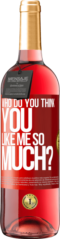 29,95 € Free Shipping | Rosé Wine ROSÉ Edition who do you think you like me so much? Red Label. Customizable label Young wine Harvest 2025 Tempranillo