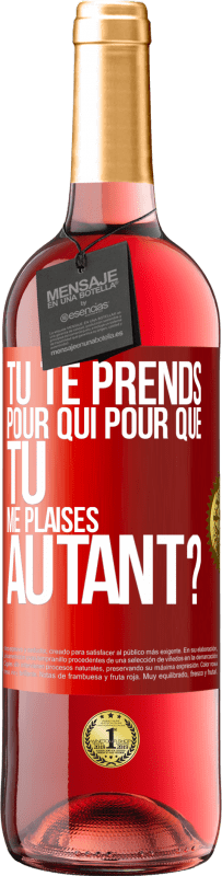 29,95 € | Vin rosé Édition ROSÉ Tu te prends pour qui pour que tu me plaises autant? Étiquette Rouge. Étiquette personnalisable Vin jeune Récolte 2024 Tempranillo