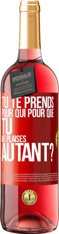 «Tu te prends pour qui pour que tu me plaises autant?» Édition ROSÉ