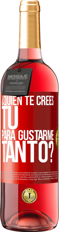 29,95 € Envío gratis | Vino Rosado Edición ROSÉ ¿Quién te crees tú para gustarme tanto? Etiqueta Roja. Etiqueta personalizable Vino joven Cosecha 2025 Tempranillo