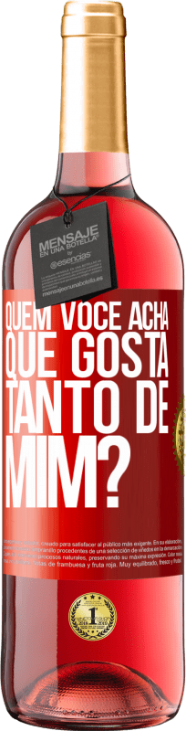 «quem você acha que gosta tanto de mim?» Edição ROSÉ