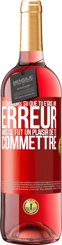 29,95 € | Vin rosé Édition ROSÉ J'ai toujours su que tu étais une erreur mais ce fut un plaisir de te commettre Étiquette Rouge. Étiquette personnalisable Vin jeune Récolte 2024 Tempranillo