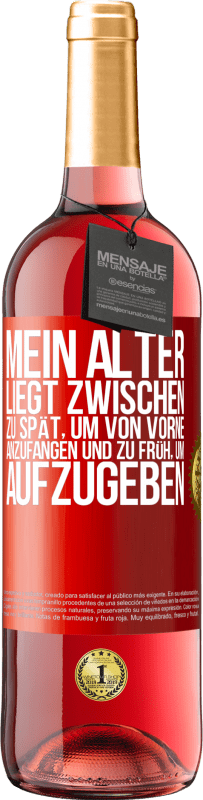 29,95 € | Roséwein ROSÉ Ausgabe Mein Alter liegt zwischen ... zu spät, um von vorne anzufangen und zu früh, um aufzugeben Rote Markierung. Anpassbares Etikett Junger Wein Ernte 2025 Tempranillo