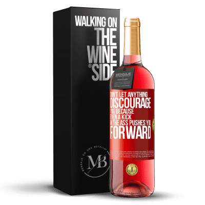 «Don't let anything discourage you, because even a kick in the ass pushes you forward» ROSÉ Edition