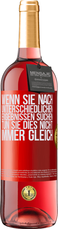 29,95 € Kostenloser Versand | Roséwein ROSÉ Ausgabe Wenn du unterschiedliche Ergebnisse erzielen willst, tu nicht immer das Gleiche Rote Markierung. Anpassbares Etikett Junger Wein Ernte 2025 Tempranillo