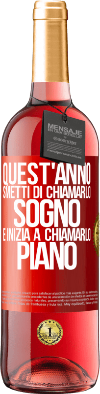 «Quest'anno smetti di chiamarlo sogno e inizia a chiamarlo piano» Edizione ROSÉ