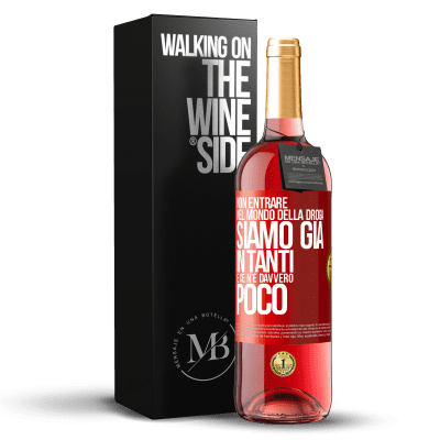 «Non entrare nel mondo della droga ... Siamo già in tanti e ce n'è davvero poco» Edizione ROSÉ