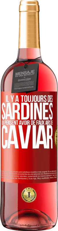 29,95 € | Vin rosé Édition ROSÉ Il y a toujours des sardines qui pensent avoir de faux airs de caviar Étiquette Rouge. Étiquette personnalisable Vin jeune Récolte 2024 Tempranillo