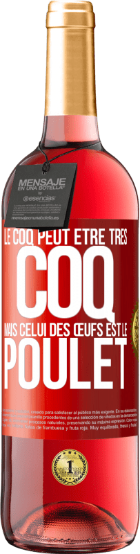 29,95 € | Vin rosé Édition ROSÉ Le coq peut être très coq, mais celui des œufs est le poulet Étiquette Rouge. Étiquette personnalisable Vin jeune Récolte 2024 Tempranillo