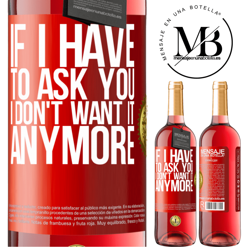 29,95 € Free Shipping | Rosé Wine ROSÉ Edition If I have to ask you, I don't want it anymore Red Label. Customizable label Young wine Harvest 2023 Tempranillo