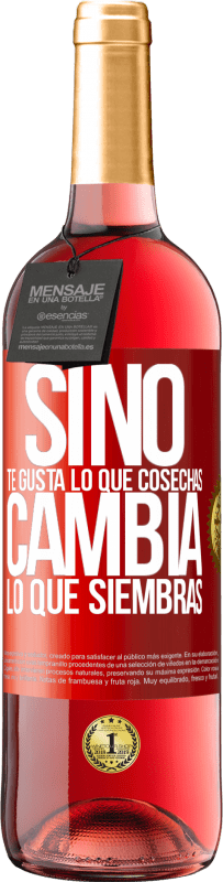 «Si no te gusta lo que cosechas, cambia lo que siembras» Edición ROSÉ