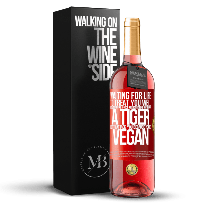 29,95 € Free Shipping | Rosé Wine ROSÉ Edition Waiting for life to treat you well because you're a good person is like waiting for a tiger not to attack you because you're Red Label. Customizable label Young wine Harvest 2021 Tempranillo
