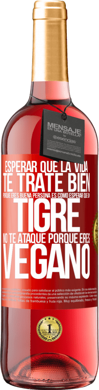 «Esperar que la vida te trate bien porque eres buena persona es como esperar que un tigre no te ataque porque eres vegano» Edición ROSÉ