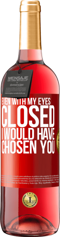 29,95 € | Rosé Wine ROSÉ Edition Even with my eyes closed I would have chosen you Red Label. Customizable label Young wine Harvest 2024 Tempranillo