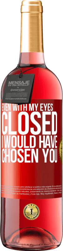 29,95 € Free Shipping | Rosé Wine ROSÉ Edition Even with my eyes closed I would have chosen you Red Label. Customizable label Young wine Harvest 2025 Tempranillo