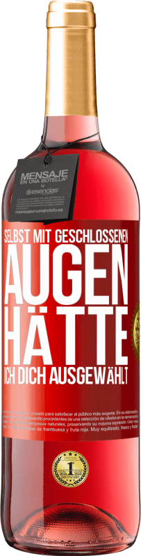 29,95 € Kostenloser Versand | Roséwein ROSÉ Ausgabe Selbst mit geschlossenen Augen hätte ich dich ausgewählt Rote Markierung. Anpassbares Etikett Junger Wein Ernte 2025 Tempranillo