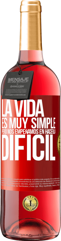 «La vida es muy simple, pero nos empeñamos en hacerla difícil» Edición ROSÉ