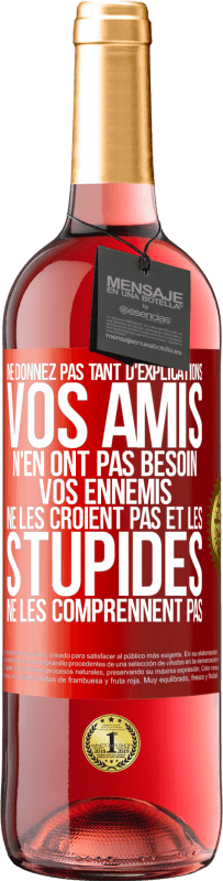 29,95 € | Vin rosé Édition ROSÉ Ne donnez pas tant d'explications. Vos amis n'en ont pas besoin, vos ennemis ne les croient pas et les stupides ne les comprenne Étiquette Rouge. Étiquette personnalisable Vin jeune Récolte 2024 Tempranillo