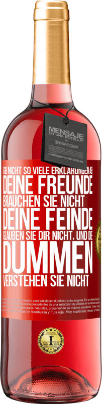 29,95 € | Roséwein ROSÉ Ausgabe Gib nicht so viele Erklärungen ab. Deine Freunde brauchen sie nicht, deine Feinde glauben sie dir nicht, und die Dummen verstehe Rote Markierung. Anpassbares Etikett Junger Wein Ernte 2024 Tempranillo