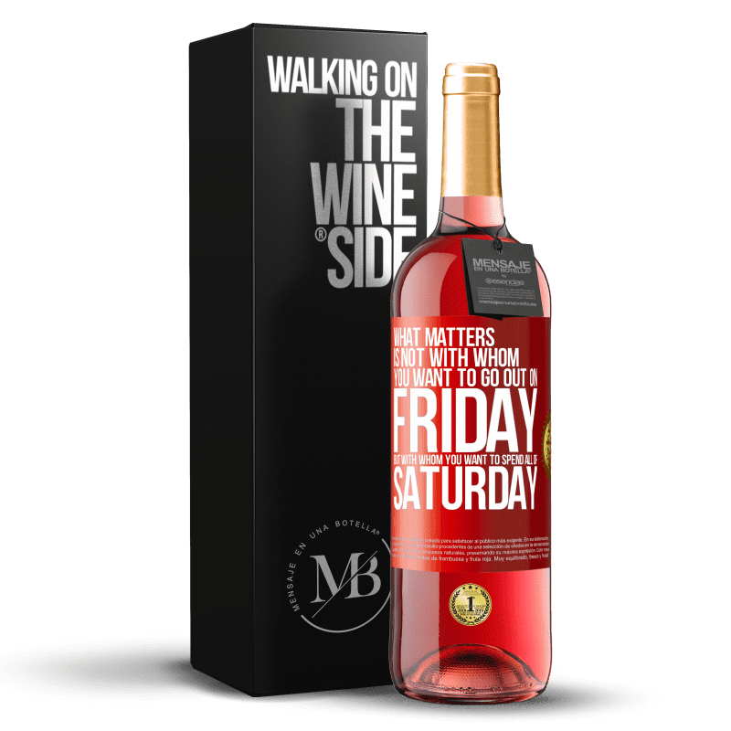 29,95 € Free Shipping | Rosé Wine ROSÉ Edition What matters is not with whom you want to go out on Friday, but with whom you want to spend all of Saturday Red Label. Customizable label Young wine Harvest 2023 Tempranillo