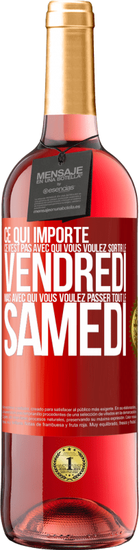 «Ce qui importe ce n'est pas avec qui vous voulez sortir le vendredi mais avec qui vous voulez passer tout le samedi» Édition ROSÉ