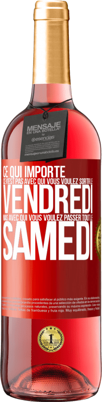 29,95 € Envoi gratuit | Vin rosé Édition ROSÉ Ce qui importe ce n'est pas avec qui vous voulez sortir le vendredi mais avec qui vous voulez passer tout le samedi Étiquette Rouge. Étiquette personnalisable Vin jeune Récolte 2025 Tempranillo