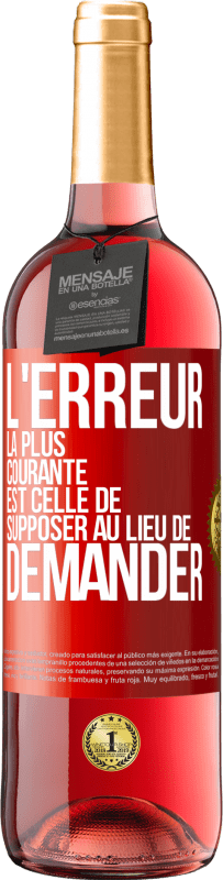 29,95 € Envoi gratuit | Vin rosé Édition ROSÉ L'erreur la plus courante est celle de supposer au lieu de demander Étiquette Rouge. Étiquette personnalisable Vin jeune Récolte 2025 Tempranillo
