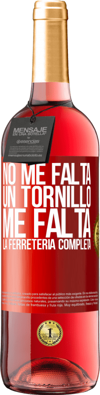 «No me falta un tornillo, me falta la ferretería completa» Edición ROSÉ
