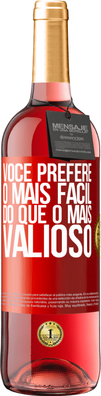 «Você prefere o mais fácil do que o mais valioso» Edição ROSÉ