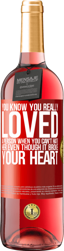 29,95 € Free Shipping | Rosé Wine ROSÉ Edition You know you really loved a person when you can't hate her even though it broke your heart Red Label. Customizable label Young wine Harvest 2025 Tempranillo