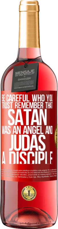 29,95 € Free Shipping | Rosé Wine ROSÉ Edition Be careful who you trust. Remember that Satan was an angel and Judas a disciple Red Label. Customizable label Young wine Harvest 2021 Tempranillo